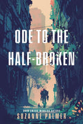 Ode To The Half Broken SUZANNE PALMER
