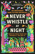 Never Whistle at Night: An Indigenous Dark Fiction Anthology SHANE HAWK